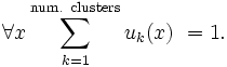 \forall x \sum_{k=1}^{\mathrm{num.}\ \mathrm{clusters}} u_k(x) \ =1.
