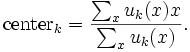 \mathrm{center}_k = {{\sum_x u_k(x) x} \over {\sum_x u_k(x)}}.