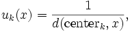u_k(x) = {1 \over d(\mathrm{center}_k,x)},